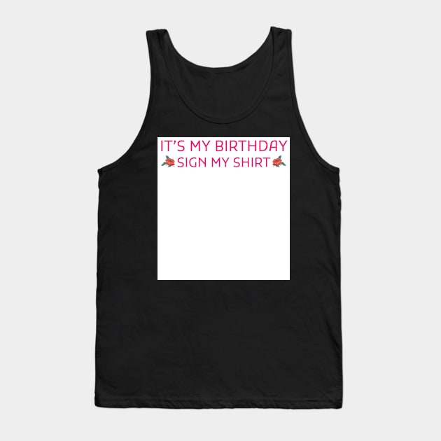 Its My Birthday Sign My Shirt Tank Top by Creativoo